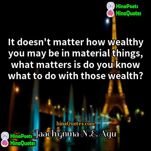 Jaachynma NE Agu Quotes | It doesn't matter how wealthy you may